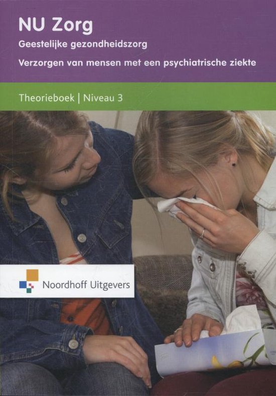 NU Zorg - Geestelijke gezondheidszorg Verzorgen van mensen met een psychiatrische ziekte niveau 3 Theorieboek Niveau 3