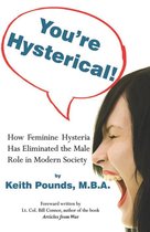 You're Hysterical! How Feminine Hysteria Has Eliminated the Male Role in Modern Society