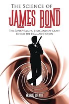The Science of James Bond The SuperVillains, Tech, and SpyCraft Behind the Film and Fiction