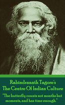 Rabindranath Tagore - The Centre Of Indian Culture