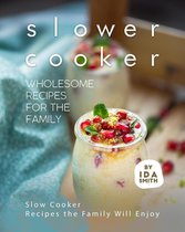 Slower Cooker - Wholesome Recipes for the Family: Slow Cooker Recipes the Family Will Enjoy
