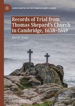 Christianities in the Trans-Atlantic World - Records of Trial from Thomas Shepard’s Church in Cambridge, 1638–1649