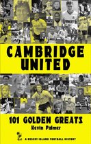 Desert Island Football Histories - Cambridge United: 101 Golden Greats 1921-2002