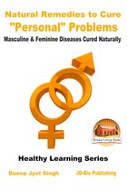 Natural Remedies to Cure “Personal” Problems: Masculine & Feminine Diseases Cured Naturally