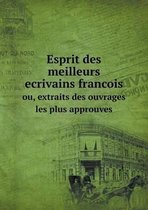 Esprit des meilleurs ecrivains francois ou, extraits des ouvrages les plus approuves