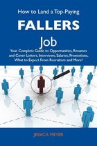 How to Land a Top-Paying Fallers Job: Your Complete Guide to Opportunities, Resumes and Cover Letters, Interviews, Salaries, Promotions, What to Expect From Recruiters and More