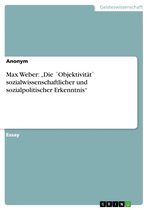 Max Weber: 'Die ´Objektivität` sozialwissenschaftlicher und sozialpolitischer Erkenntnis'