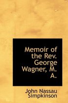 Memoir of the REV. George Wagner, M. A.