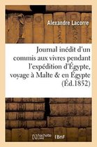 Histoire- Journal Inédit d'Un Commis Aux Vivres Pendant l'Expédition d'Égypte, Voyage À Malte Et En Égypte