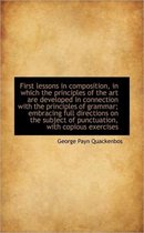 First Lessons in Composition, in Which the Principles of the Art Are Developed in Connection with Th