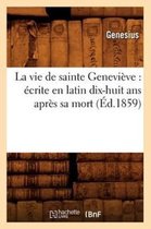 Religion-La Vie de Sainte Geneviève: Écrite En Latin Dix-Huit ANS Après Sa Mort (Éd.1859)