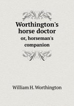 Worthington's horse doctor or, horseman's companion