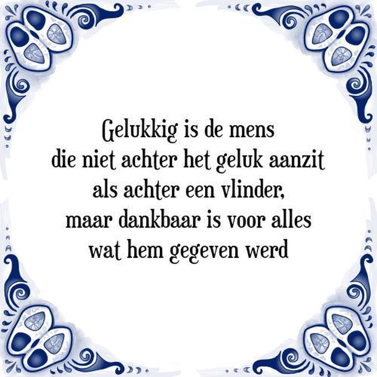 Tegeltje met Spreuk (Tegeltjeswijsheid): Gelukkig is de mens die niet achter het geluk aanzit als achter een vlinder, maar dankbaar is voor alles wat hem gegeven werd + Kado verpakking & Plakhanger