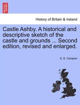 Castle Ashby. a Historical and Descriptive Sketch of the Castle and Grounds ... Second Edition, Revised and Enlarged.