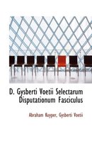 D. Gysberti Voetii Selectarum Disputationum Fasciculus