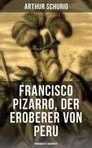 Francisco Pizarro, der Eroberer von Peru: Romanhafte Biografie