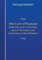 The Cure of Rupture Reducible and Irreducible, Also of Varicocele and Hydrocele by New Methods