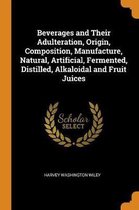 Beverages and Their Adulteration, Origin, Composition, Manufacture, Natural, Artificial, Fermented, Distilled, Alkaloidal and Fruit Juices