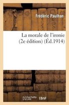 La Morale de L'Ironie (2e Edition)
