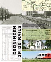 Groningen op de rails: railvervoer 1860-2020
