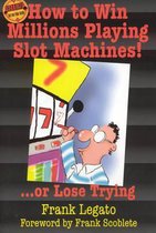How to Win Millions Playing Slot Machines!: ...Or Lose Trying