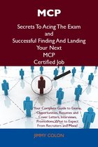 MCP Secrets To Acing The Exam and Successful Finding And Landing Your Next MCP Certified Job