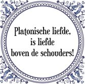 Tegeltje met Spreuk (Tegeltjeswijsheid): Platonische liefde, is liefde boven de schouders! + Kado verpakking & Plakhanger