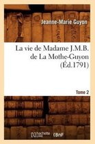 Litterature-La Vie de Madame J.M.B. de la Mothe-Guyon. Tome 2 (�d.1791)