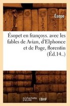 Litterature- �sopet En Fran�oys. Avec Les Fables de Avian, d'Elphonce Et de Poge, Florentin (�d.14..)