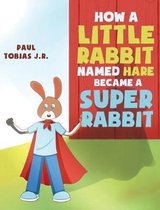 How a Little Rabbit Named Hare Became a Super Rabbit