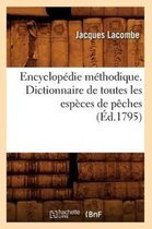 Generalites- Encyclop�die M�thodique. Dictionnaire de Toutes Les Esp�ces de P�ches (�d.1795)