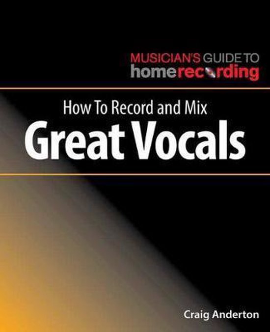 How to Record and Mix Great Vocals, Craig Anderton 9781540024879