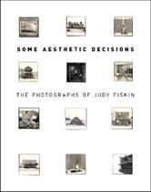 Some Aesthetic Decisions - The Photographs of Judy Fiskin