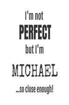 I'm Not Perfect But I'm Michael... So Close Enough!