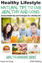 Healthy Lifestyle: Natural Tips to Live Healthy and Long - Ancient Health Tips and Techniques for a Healthy Life
