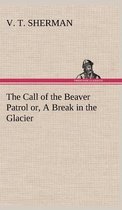 The Call of the Beaver Patrol or, A Break in the Glacier