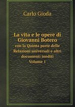 La vita e le opere di Giovanni Botero con la Quinta parte delle Relazioni universali e altri documenti inediti. Volume 1