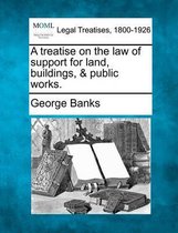 A Treatise on the Law of Support for Land, Buildings, & Public Works.