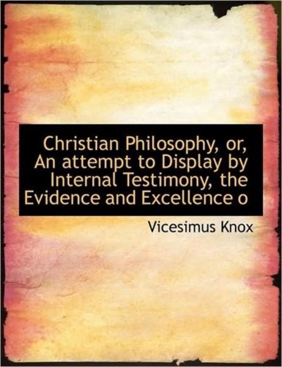 Christian Philosophy, Or, an Attempt to Display by Internal Testimony
