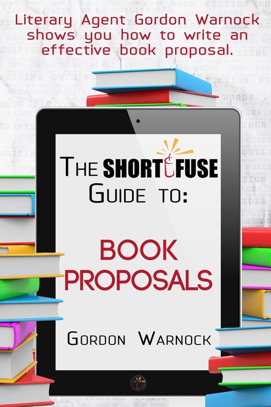 Short Fuse Guides 2 The Short Fuse Guide to Book Proposals (ebook), Gordon Warnock...
