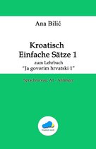 Kroatisch leicht - Kroatisch Einfache Sätze 1 - zum Lehrbuch "Ja govorim hrvatski 1"