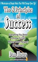 The 8 Principles of Success - Everything You Need to Know to Gain Money Power Respect & Happiness