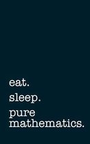 eat. sleep. pure mathematics. - Lined Notebook