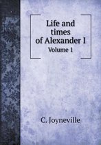 Life and times of Alexander I Volume 1