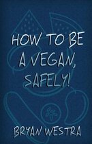 How to Be a Vegan, Safely!