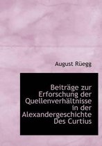 Beitracge Zur Erforschung Der Quellenverhacltnisse in Der Alexandergeschichte Des Curtius