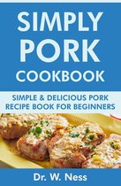 Simply Pork Cookbook: Simple & Delicious Pork Recipe Book for Beginners