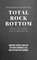 TOTAL ROCK BOTTOM