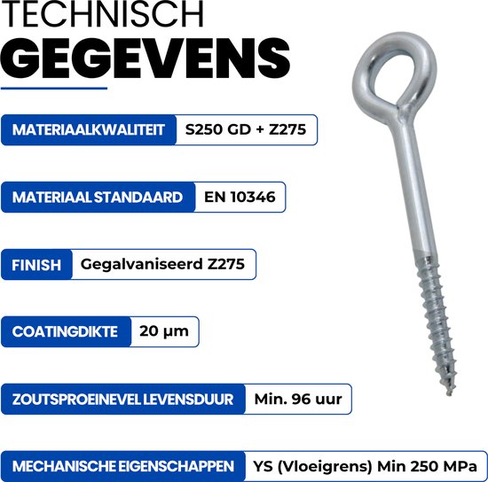 Technische specificaties ooghaak: Materiaal S250 GD + Z275, Standaard EN 10346, Afwerking Gegalvaniseerd Z275, Dikte 20 µm, Levensduur zoutsproeitest Min. 96 uur, YS Min 250 MPa.