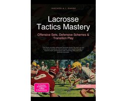 Lacrosse Tactics Mastery: Offensive Sets, Defensive Schemes & Transition Play